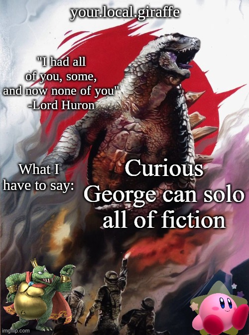 your.local.giraffe's announce template (thx your.local.giraffe) | Curious George can solo all of fiction | image tagged in your local giraffe's announce template thx your local giraffe | made w/ Imgflip meme maker