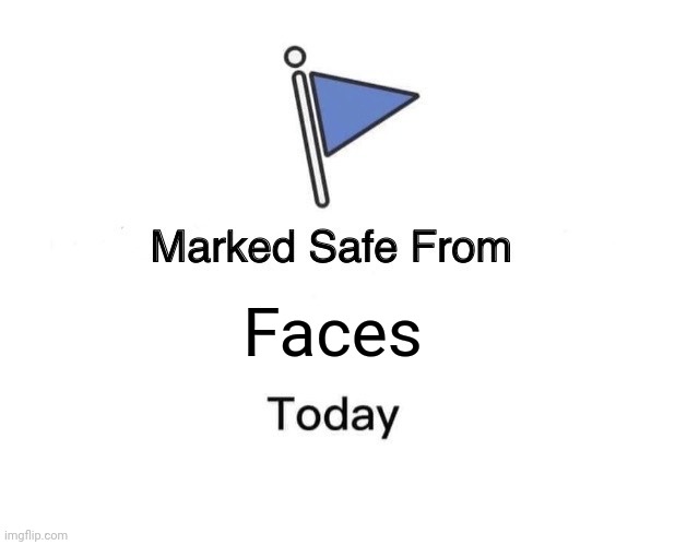 Marked Safe From Meme | Faces | image tagged in memes,marked safe from | made w/ Imgflip meme maker