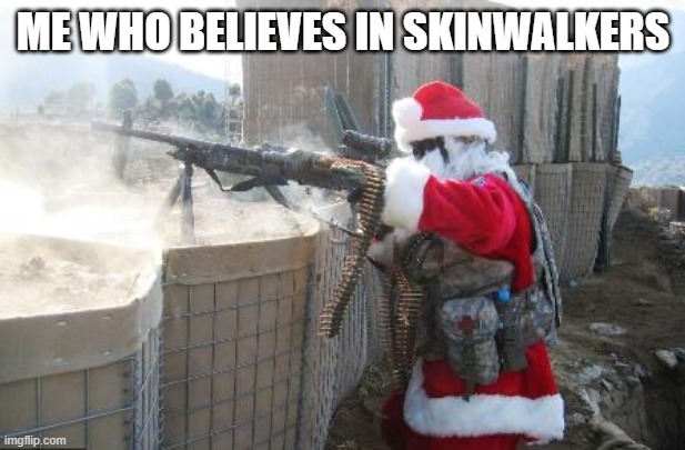 Hohoho Meme | ME WHO BELIEVES IN SKINWALKERS | image tagged in memes,hohoho | made w/ Imgflip meme maker