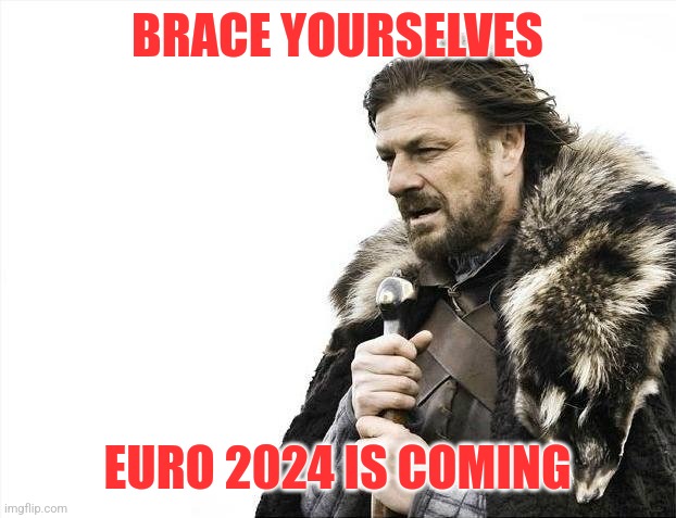 Not long now | BRACE YOURSELVES; EURO 2024 IS COMING | image tagged in memes,brace yourselves x is coming,euro 2024,football | made w/ Imgflip meme maker