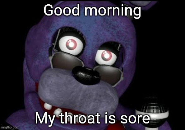 goofster 2 | Good morning; My throat is sore | image tagged in goofster 2 | made w/ Imgflip meme maker