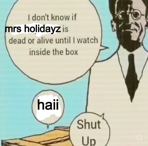 i’m too chickenshit to type in something she would actually say | mrs holidayz; haii | image tagged in i don't know if ____ is dead or alive | made w/ Imgflip meme maker