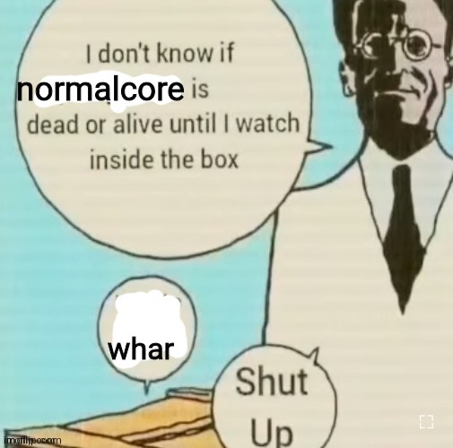 I don't know if ____ is dead or alive | normalcore; whar | image tagged in i don't know if ____ is dead or alive | made w/ Imgflip meme maker