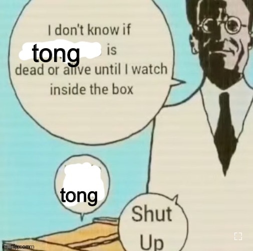 I don't know if ____ is dead or alive | tong; tong | image tagged in i don't know if ____ is dead or alive | made w/ Imgflip meme maker