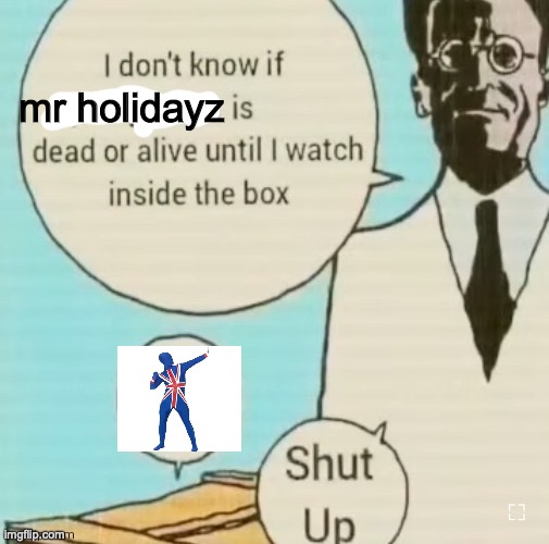 I don't know if ____ is dead or alive | mr holidayz | image tagged in i don't know if ____ is dead or alive | made w/ Imgflip meme maker