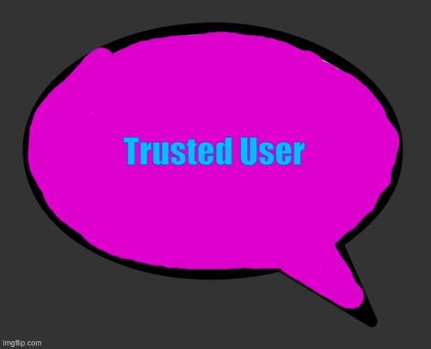 speech bubble transparent | Trusted User | image tagged in speech bubble transparent | made w/ Imgflip meme maker