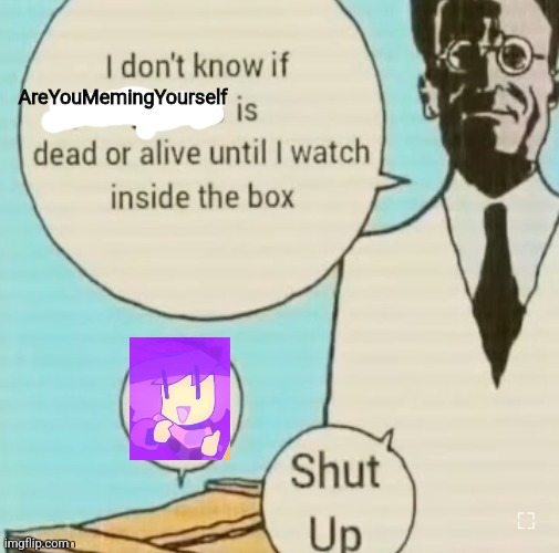 I don't know if ____ is dead or alive | AreYouMemingYourself | image tagged in i don't know if ____ is dead or alive | made w/ Imgflip meme maker