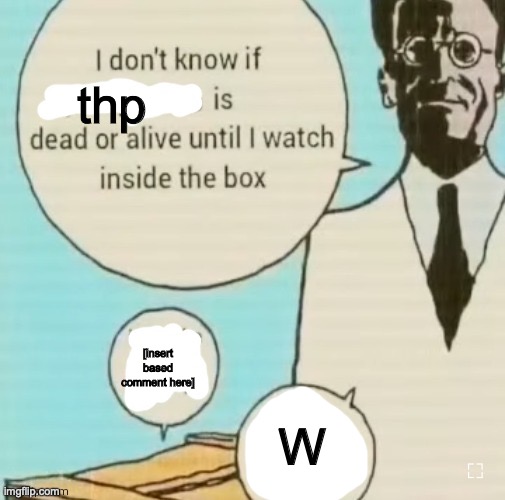 real | thp; [insert based comment here]; W | image tagged in i don't know if ____ is dead or alive | made w/ Imgflip meme maker