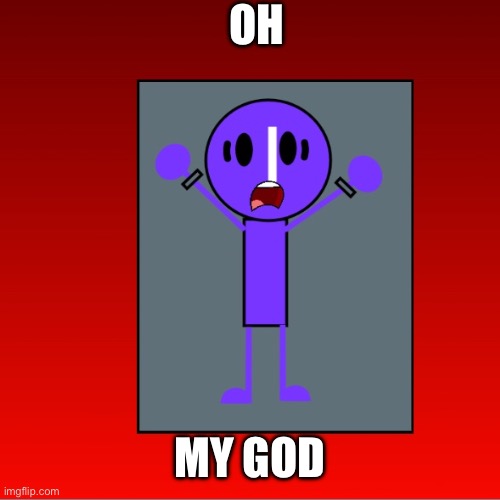 Purple guy is captured | OH; MY GOD | image tagged in purple guy | made w/ Imgflip meme maker