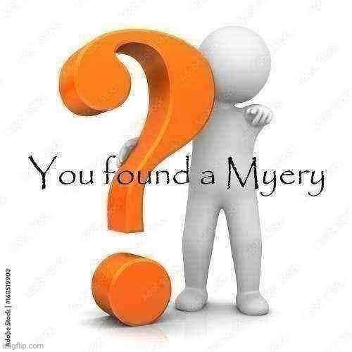 You found a Myery | image tagged in you found a myery | made w/ Imgflip meme maker