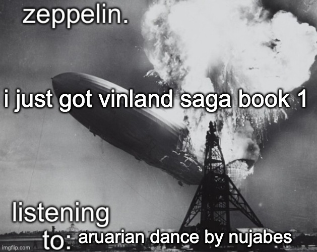 zeppelin announcement temp | i just got vinland saga book 1; aruarian dance by nujabes | image tagged in zeppelin announcement temp | made w/ Imgflip meme maker