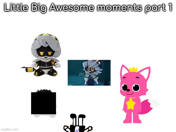 Little Big Awesome moments part 1 | made w/ Imgflip meme maker