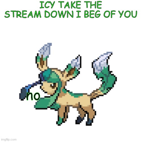 TAKE IT DOWN | ICY TAKE THE STREAM DOWN I BEG OF YOU; no | made w/ Imgflip meme maker