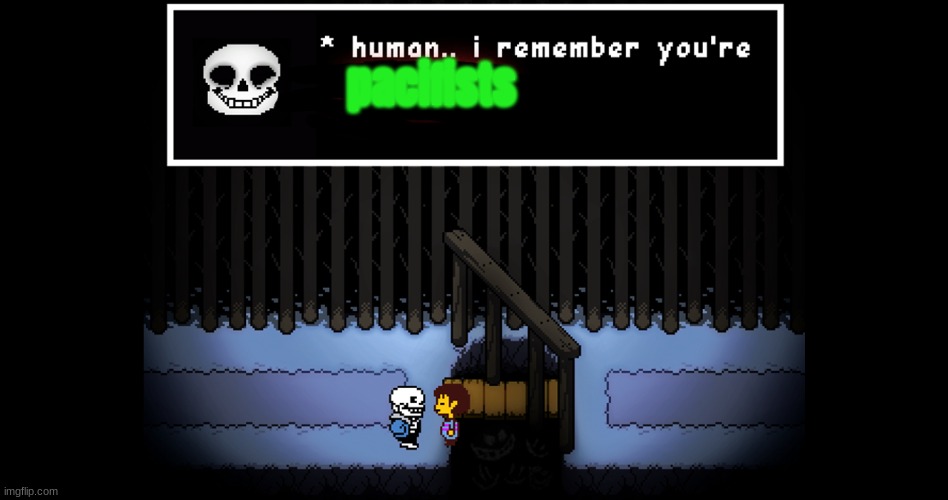 Human, I remember you're Pacifists | pacifists | image tagged in human i remember you're | made w/ Imgflip meme maker