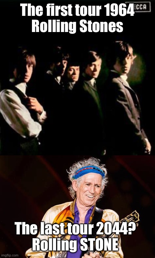 There are only three touring now. We all know Keith Richards will be the last. | The first tour 1964
Rolling Stones; The last tour 2044?
Rolling STONE | image tagged in rolling stones,keith richards,rolling stone | made w/ Imgflip meme maker