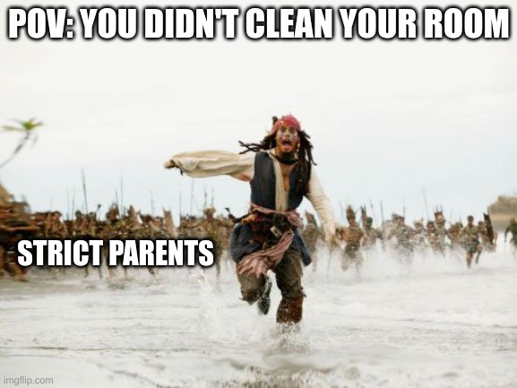Strict parent | POV: YOU DIDN'T CLEAN YOUR ROOM; STRICT PARENTS | image tagged in memes,jack sparrow being chased | made w/ Imgflip meme maker