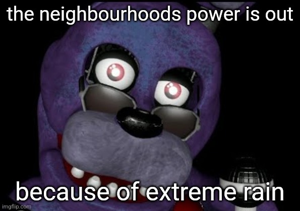 goofster 2 | the neighbourhoods power is out; because of extreme rain | image tagged in goofster 2 | made w/ Imgflip meme maker