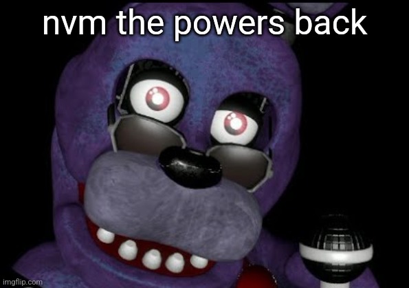 goofster 2 | nvm the powers back | image tagged in goofster 2 | made w/ Imgflip meme maker