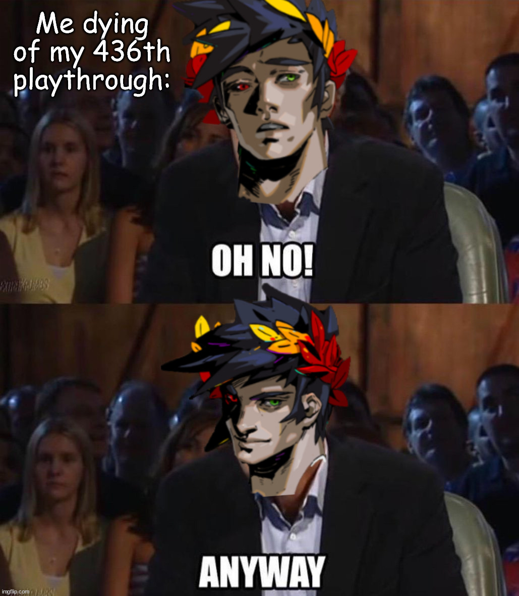 Anyways... | Me dying of my 436th playthrough: | image tagged in oh no anyway,hades,zagreus | made w/ Imgflip meme maker