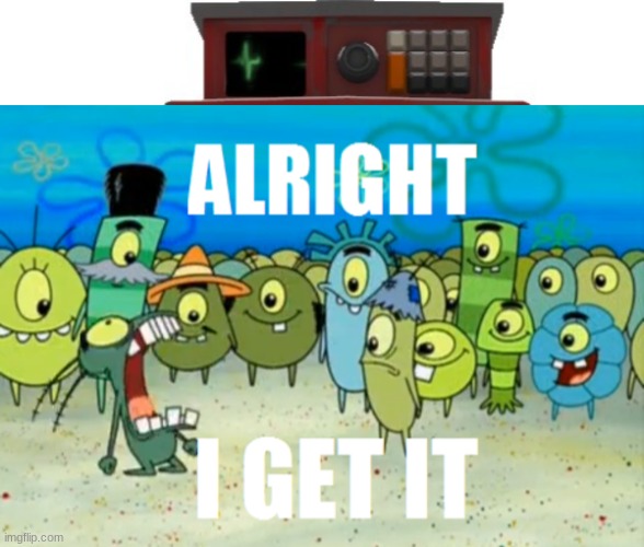 image tagged in alright i get it | made w/ Imgflip meme maker