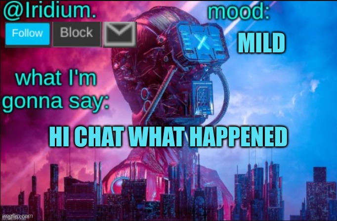 hi chat | MILD; HI CHAT WHAT HAPPENED | image tagged in iridium announcement temp v2 v1 made by jpspinosaurus | made w/ Imgflip meme maker