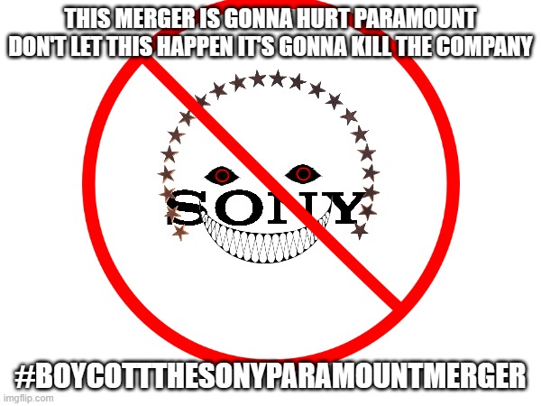 #boycotttheparamountsonymerger | THIS MERGER IS GONNA HURT PARAMOUNT DON'T LET THIS HAPPEN IT'S GONNA KILL THE COMPANY; #BOYCOTTTHESONYPARAMOUNTMERGER | image tagged in public service announcement,paramount,sony | made w/ Imgflip meme maker