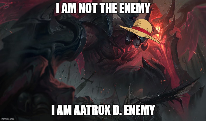Get their pronouns right already | I AM NOT THE ENEMY; I AM AATROX D. ENEMY | image tagged in u mad bro,league of legends,one piece,woke,correction guy | made w/ Imgflip meme maker