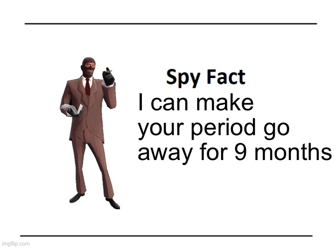 Spy Fact | I can make your period go away for 9 months | image tagged in spy fact | made w/ Imgflip meme maker