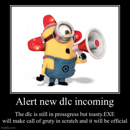 News | Alert new dlc incoming | The dlc is still in prossgress but toasty.EXE will make call of gruty in scratch and it will be official | image tagged in funny,demotivationals | made w/ Imgflip demotivational maker