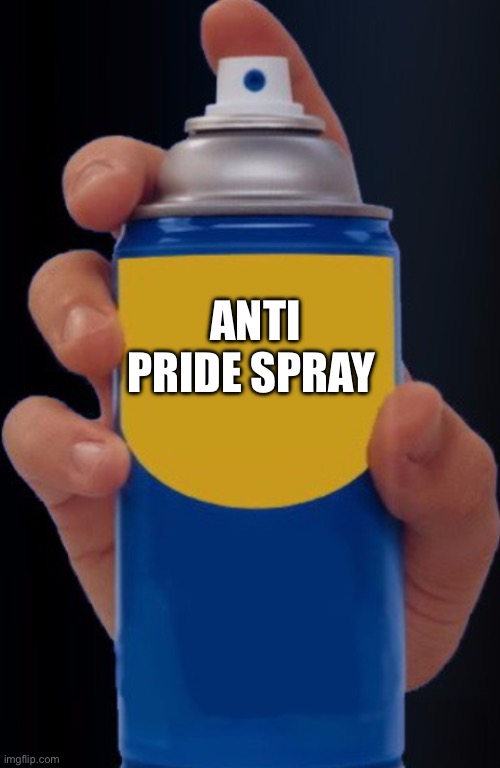 sprey | ANTI PRIDE SPRAY | image tagged in sprey | made w/ Imgflip meme maker