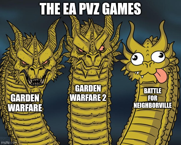 What's your opinion | THE EA PVZ GAMES; GARDEN WARFARE 2; BATTLE FOR NEIGHBORVILLE; GARDEN WARFARE | image tagged in three-headed dragon,plants vs zombies | made w/ Imgflip meme maker