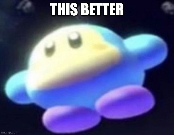 unnamed waddle dee | THIS BETTER | image tagged in unnamed waddle dee | made w/ Imgflip meme maker