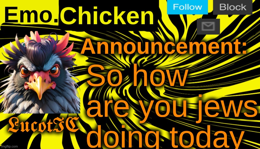 LucotIC's "Emo Chicken" announcement template | So how are you jews doing today | image tagged in lucotic's emo chicken announcement template | made w/ Imgflip meme maker