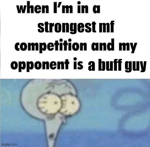 I'd better run | strongest mf; a buff guy | image tagged in memes | made w/ Imgflip meme maker