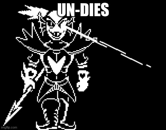 UN-DIES | image tagged in undyine the undying | made w/ Imgflip meme maker