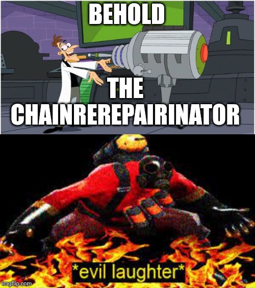 BEHOLD THE CHAINREREPAIRINATOR | image tagged in behold dr doofenshmirtz | made w/ Imgflip meme maker