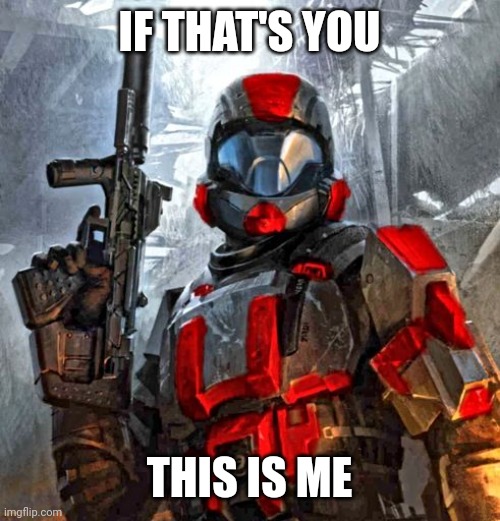 red ODST | IF THAT'S YOU THIS IS ME | image tagged in red odst | made w/ Imgflip meme maker