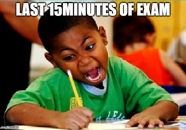 Funny Kid Testing | LAST 15MINUTES OF EXAM | image tagged in funny kid testing | made w/ Imgflip meme maker