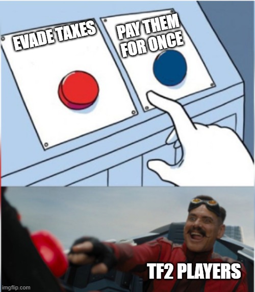 Paying taxes be like: | PAY THEM FOR ONCE; EVADE TAXES; TF2 PLAYERS | image tagged in robotnik pressing red button,dont pay taxes | made w/ Imgflip meme maker