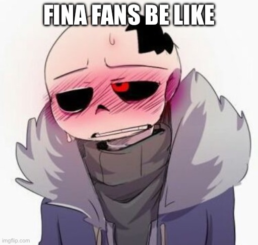 I hate that | FINA FANS BE LIKE | image tagged in horny horror sans | made w/ Imgflip meme maker