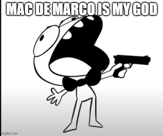 salad days | MAC DE MARCO IS MY GOD | image tagged in aaaaaaaaaaaaa | made w/ Imgflip meme maker