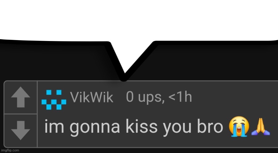 . | image tagged in i'm gonna kiss you bro | made w/ Imgflip meme maker