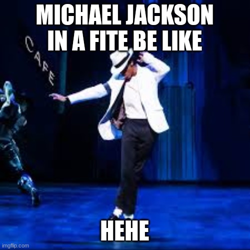 mj | MICHAEL JACKSON IN A FITE BE LIKE; HEHE | image tagged in michael jackson | made w/ Imgflip meme maker
