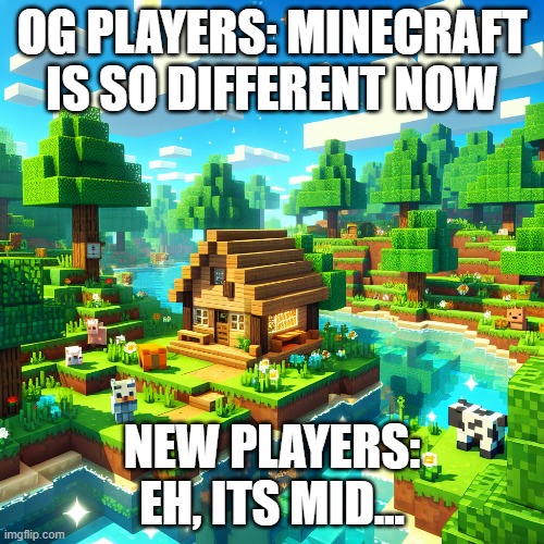 i made this template with AI | OG PLAYERS: MINECRAFT IS SO DIFFERENT NOW; NEW PLAYERS: EH, ITS MID... | image tagged in nostalgia | made w/ Imgflip meme maker