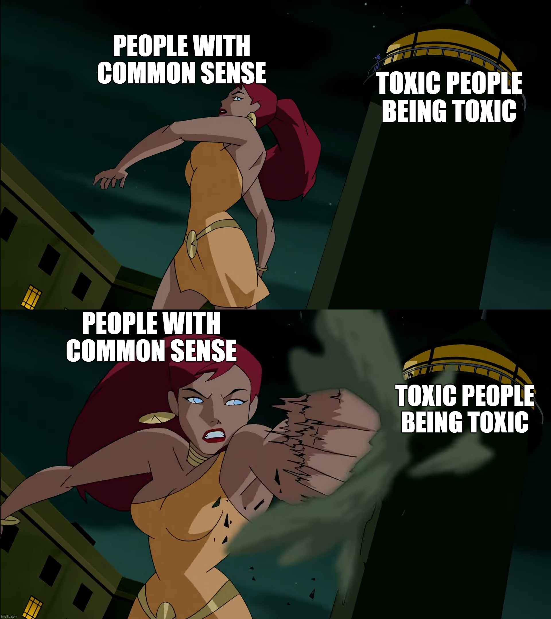 don't we all want to do that? | PEOPLE WITH COMMON SENSE; TOXIC PEOPLE BEING TOXIC; PEOPLE WITH COMMON SENSE; TOXIC PEOPLE BEING TOXIC | image tagged in giganta,toxic people,common sense | made w/ Imgflip meme maker