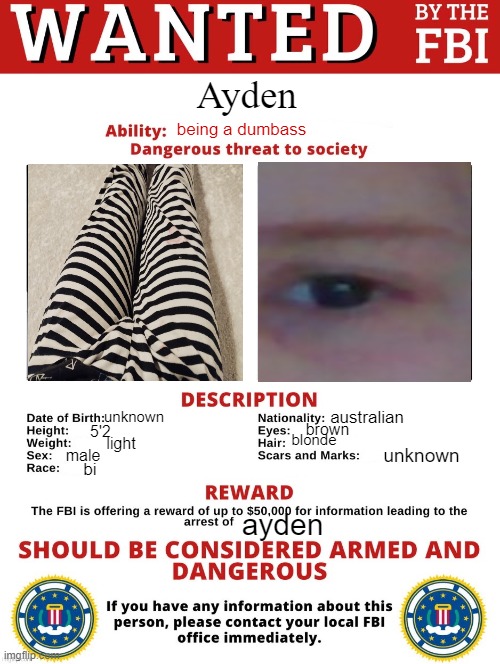 finished it this time | Ayden; being a dumbass; australian; unknown; brown; 5'2; blonde; light; unknown; male; bi; ayden | image tagged in fbi wanted posted free to use | made w/ Imgflip meme maker