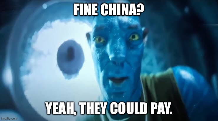Avatar blue Guy | FINE CHINA? YEAH, THEY COULD PAY. | image tagged in avatar blue guy | made w/ Imgflip meme maker