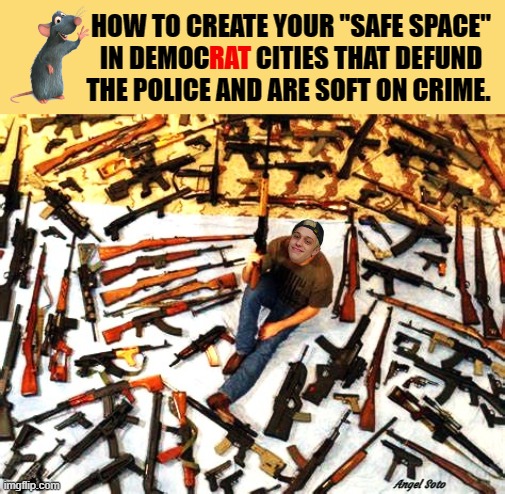 how to create your own safe space | HOW TO CREATE YOUR "SAFE SPACE"
IN DEMOC         CITIES THAT DEFUND
THE POLICE AND ARE SOFT ON CRIME. RAT; Angel Soto | image tagged in creating your own safe space,safe space,safe place,democrat,soft on crime,defund police | made w/ Imgflip meme maker