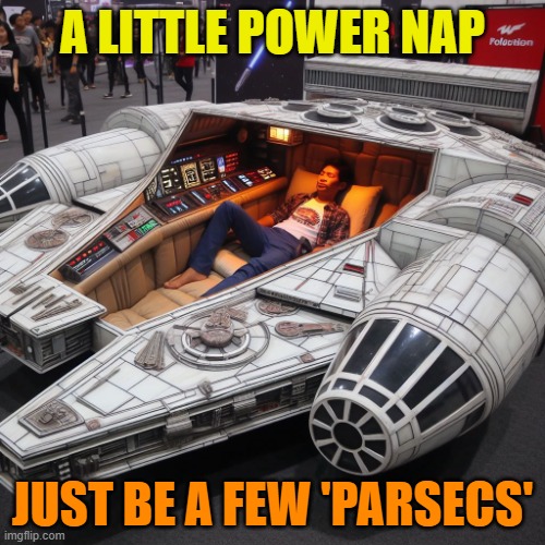 Millenials Fulcrum? | A LITTLE POWER NAP; JUST BE A FEW 'PARSECS' | image tagged in star wars,millennium falcon,parsecs,humour | made w/ Imgflip meme maker