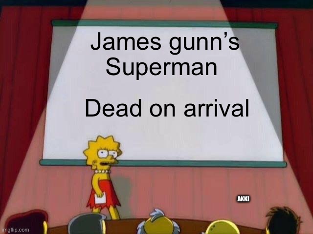 Lisa Simpson's Presentation | James gunn’s Superman; Dead on arrival; AKKI | image tagged in lisa simpson's presentation | made w/ Imgflip meme maker